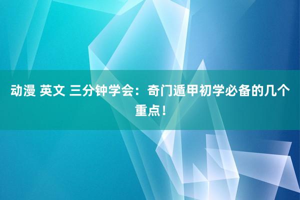 动漫 英文 三分钟学会：奇门遁甲初学必备的几个重点！