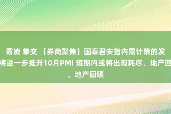 霸凌 拳交 【券商聚焦】国泰君安指内需计策的发力将进一步推升10月PMI 短期内或将出现耗尽、地产回暖